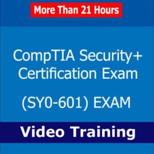CompTIA Security+ SY0-601 Certification Exam Mastery: 21+ Hours of Video Training
